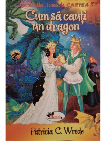 Patricia C. Werde - Cronicile padurii fermecate, vol. II - Cum sa cauti un dragon - 2008 - Brosata