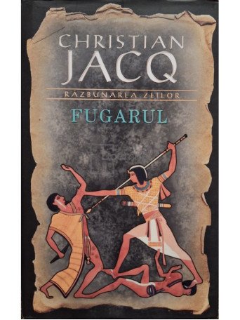 Christian Jacq - Razbunarea zeilor, vol. 1 - Fugarul - 2012 - Cartonata