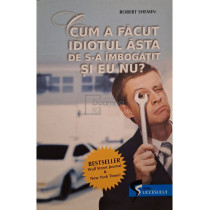 Cum a facut idiotul asta de s-a imbogatit si eu nu?