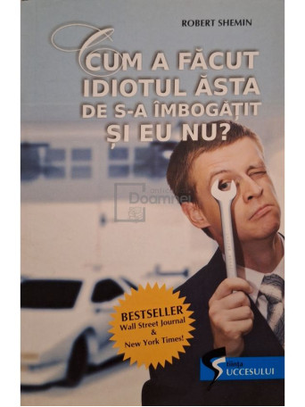 Robert Shemin - Cum a facut idiotul asta de s-a imbogatit si eu nu? - 2009 - Brosata