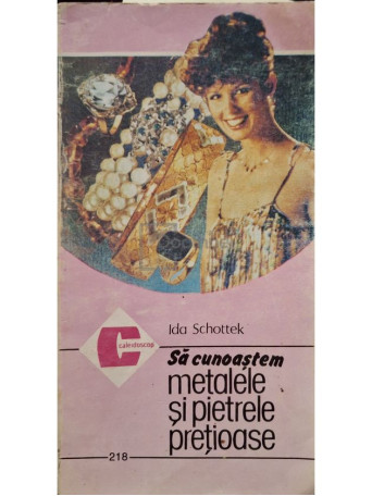 Ida Schottek - Sa cunoastem metalele si pietrele pretioase - 1993 - Brosata