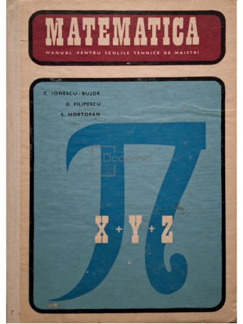 C. Ionescu-Bujor - Matematica - Manual pentru scolile tehnice de maistri - 1970 - Cartonata