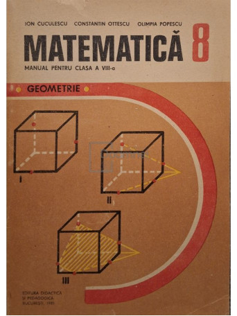 Ion Cuculescu - Matematica: geometrie - Manual pentru clasa a VIII-a - 1985 - Brosata