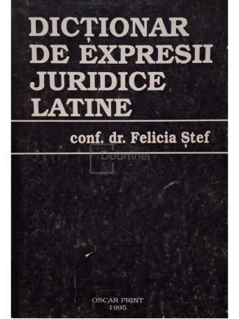 Felicia Stef - Dictionar de expresii juridice latine - 1995 - Brosata