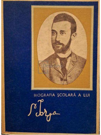 Barbu Teodorescu - Biografia scolara a lui N. Iorga - 1970 - Brosata