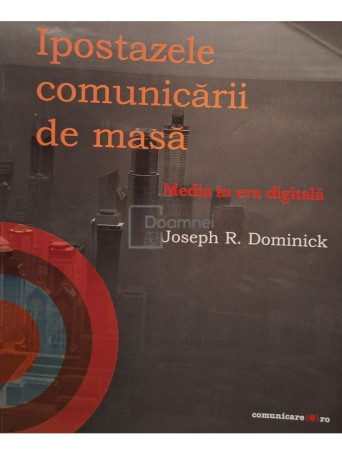 Joseph R. Dominick - Ipostazele comunicarii de masa - 2009 - Brosata