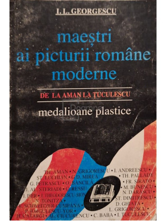 I. L. Georgescu - Maestri ai picturii romane moderne de la Aman la Tuculescu - 1994 - Brosata