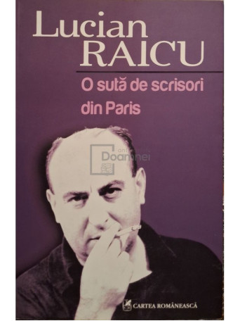 Lucian Raicu - O suta de scrisori din Paris - 2010 - Brosata