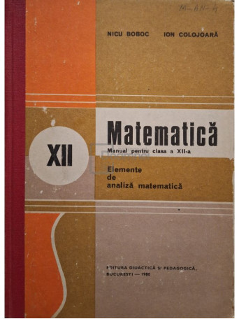 Nicu Boboc - Matematica - Manual pentru clasa a XII-a - 1980 - Cartonata