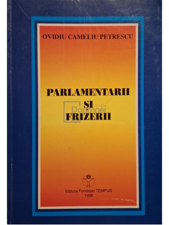 Ovidiu Camelius Petrescu - Parlamentarii si frizerii (semnata) - 1998 - Brosata