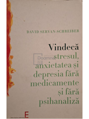 David Servan-Schreiber - Vindeca stresul, anxietatea si depresia fara medicamente si fara psihanaliza - 2004 - Brosata