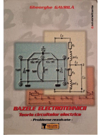 Gheorghe Gavrila - Bazele electrotehnicii - Teoria circuitelor electrice - 2003 - Brosata