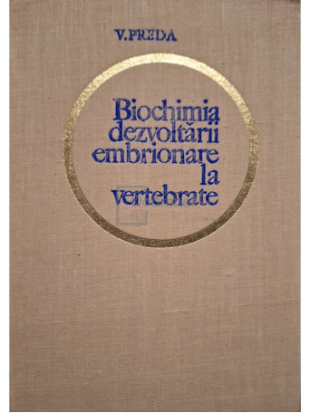 V. Preda - Biochimia dezvoltarii embrionare la vertebrate - 1969 - Cartonata