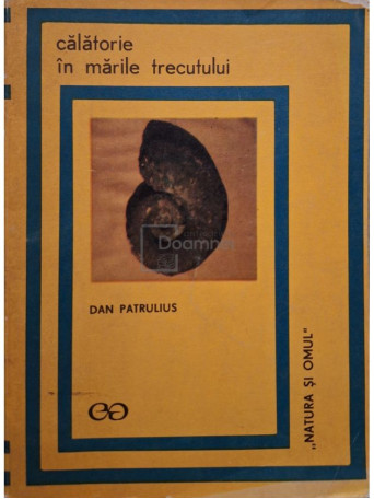 Dan Patrulius - Calatorie in marile trecutului (semnata) - 1971 - Brosata