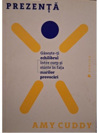 Amy Cuddy - Prezenta - Gasesteti echilibrul intre corp si minte in fata marilor provocari - 2016 - Brosata