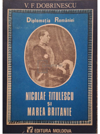 V. F. Dobrinescu - Nicolae Titulescu si Marea Britanie - 1991 - Brosata