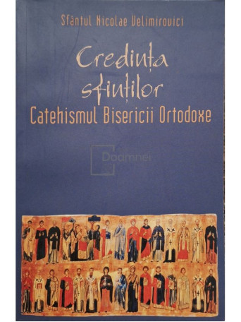 Nicolae Velimirovici - Credinta Sfintilor - Catehismul Bisericii Ortodoxe - 2004 - Brosata