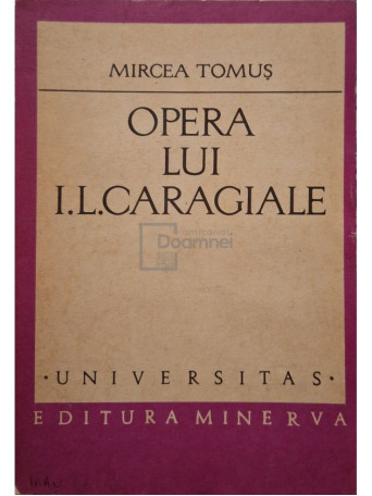Mircea Tomus - Opera lui I. L. Caragiale, vol. 1 - 1977 - Brosata