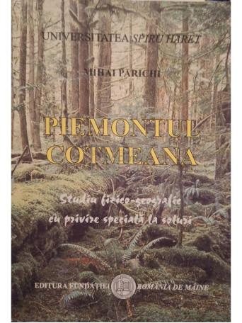 Mihai Parichi - Piemontul Cotmeana - Studiu fizico-geografic cu privire speciala a soluri - 2001 - Brosata