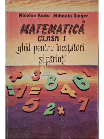 Nicolae Radu - Matematica clasa I - Ghid pentru invatatori si parinti - 1995 - Brosata