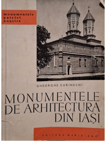 Gheorghe Curinschi - Monumentele de arhitectura din Iasi - 1967 - Brosata