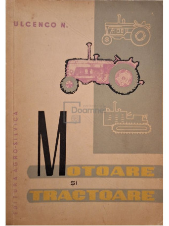 N. Ulcenco - Motoare si tractoare - 1964 - Brosata
