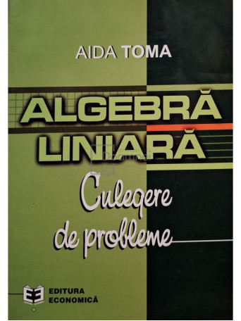 Aida Toma - Algebra liniara. Culegere de probleme - 2002 - Brosata