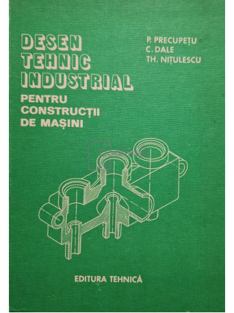 P. Precupetu - Desen tehnic industrial pentru constructii de masini - 1982 - Cartonata