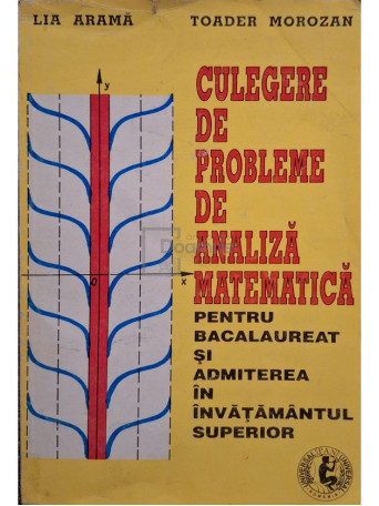 Lia Arama - Culegere de probleme de analiza matematica pentru bacalaureat si admiterea in invatamantul superior - 1996 - Brosata