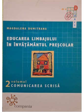 Magdalena Dumitrana - Educarea limbajului in invatamantul prescolar, vol. 2 - Comunicarea scrisa - 2001 - Brosata