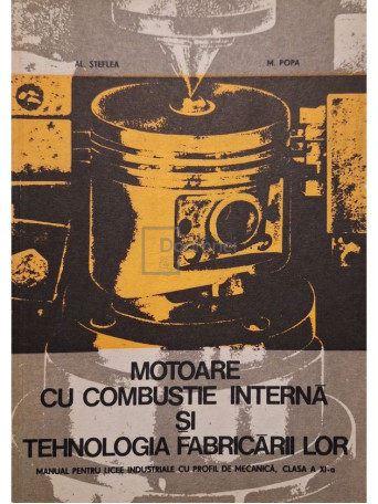 Alexandru Steflea - Motoare cu combustie interna si tehnologia fabricarii lor - 1978 - Brosata
