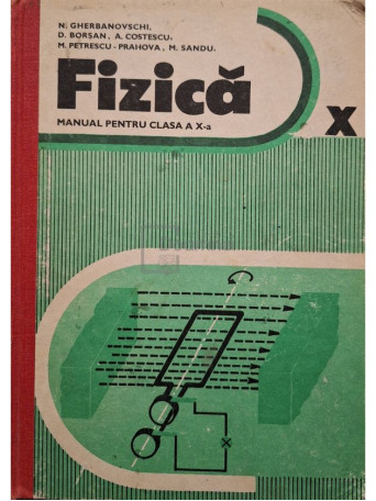N. Gherbanovschi - Fizica - Manual pentru clasa a X-a - 1982 - Cartonata