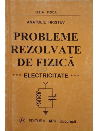 Anatolie Hristev - Probleme rezolvate de fizica - Electricitate - 1997 - Brosata