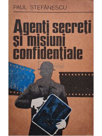 Paul Stefanescu - Agenti secreti si misiuni confidentiale (semnata) - 1978 - Brosata