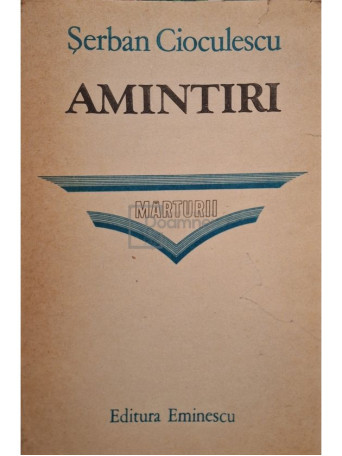 Serban Cioculescu - Amintiri - Marturii - 1981 - Brosata