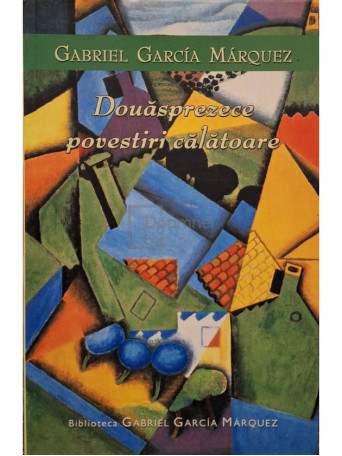 Gabriel Garcia Marquez - Douasprezece povestiri calatoare - 2004 - Brosata