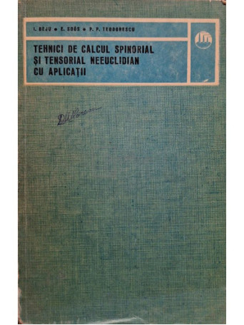 I. Beju - Tehnici de calcul spinorial si tensorial neeuclidian cu aplicatii - 1979 - Brosata