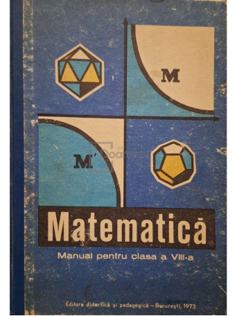 C. Ionescu-Bujor - Matematica - Manual pentru clasa a VIII-a - 1973 - Cartonata