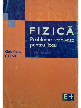 Gabriela Cone - Fizica. Probleme rezolvate pentru liceu - 2006 - Brosata