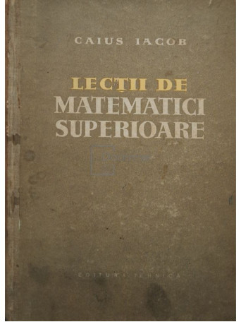 Caius Iacob - Lectii de matematici superioare - 1959 - Cartonata