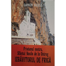 Prietenul nostru, Sfantul Vasile de la Ostrog Izbavitorul de frica