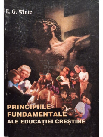E. G. White - Principiile fundamentale ale educatiei crestine - 1997 - Brosata
