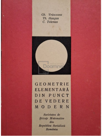 Gh. Vranceanu - Geometrie elementara din punct de vedere modern - 1967 - Brosata