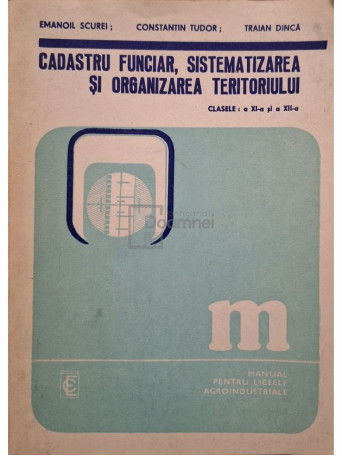 Emanoil Scurei - Cadastru funciar, sistematizarea si organizarea teritoriului, clasele a XI-a si a XII-a - 1982 - Brosata
