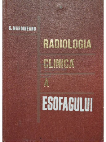 Constantin Margineanu - Radiologia clinica a esofagului - 1977 - Cartonata