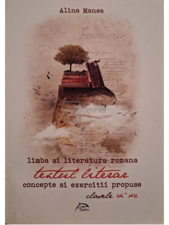 Alina Manea - Limba si literatura romana - Textul literar - Concepte si exercitii propuse - 2014 - Brosata