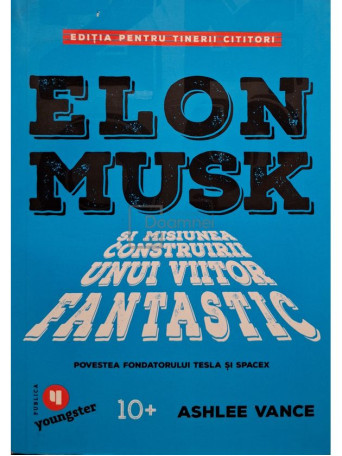 Ashlee Vance - Elon Musk si misiunea construitii unui viitor fantastic - 2019 - Brosata