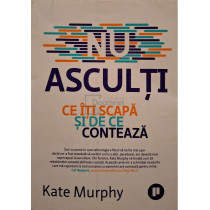 Nu asculti - Ce iti scapa si de ce conteaza