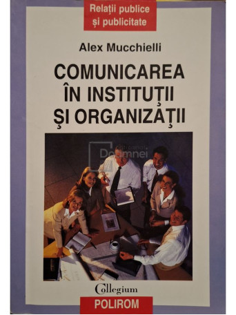 Alex Mucchielli - Comunicarea in institutii si organizatii - 2008 - Brosata