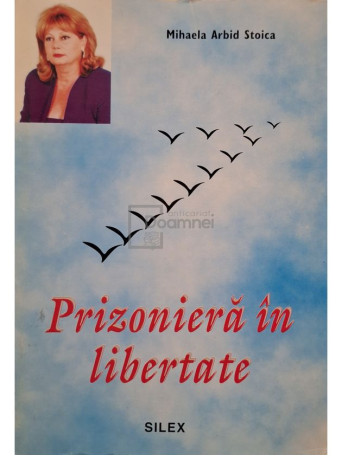Mihaela Arbid Stoica - Prizoniera in libertate - 1998 - Brosata